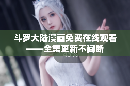斗罗大陆漫画免费在线观看——全集更新不间断