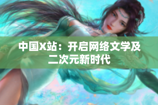 中国X站：开启网络文学及二次元新时代