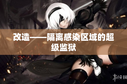改造——隔离感染区域的超级监狱