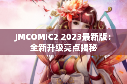 JMCOMIC2 2023最新版：全新升级亮点揭秘