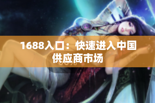 1688入口：快速进入中国供应商市场