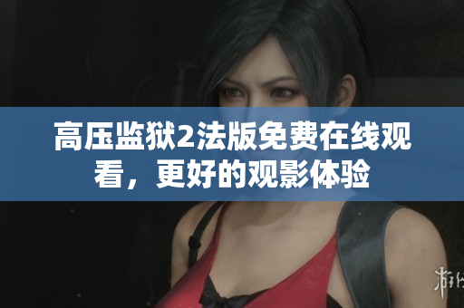 高压监狱2法版免费在线观看，更好的观影体验