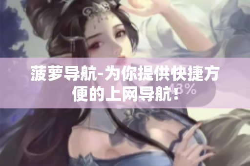 菠萝导航-为你提供快捷方便的上网导航！