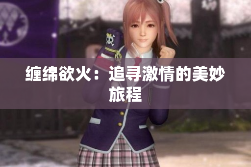 缠绵欲火：追寻激情的美妙旅程
