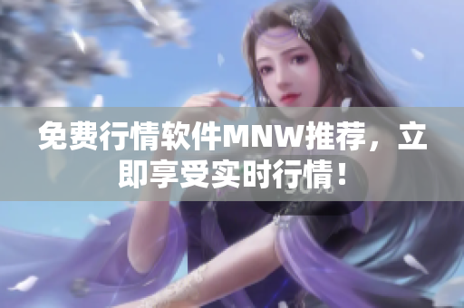免费行情软件MNW推荐，立即享受实时行情！