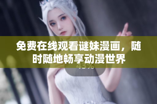 免费在线观看谜妹漫画，随时随地畅享动漫世界