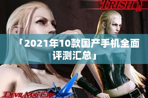 「2021年10款国产手机全面评测汇总」