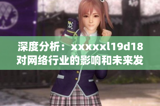 深度分析：xxxxxl19d18对网络行业的影响和未来发展)