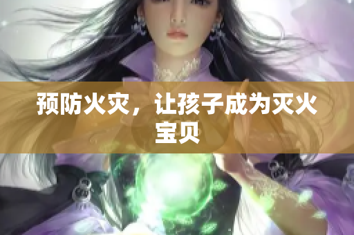 预防火灾，让孩子成为灭火宝贝