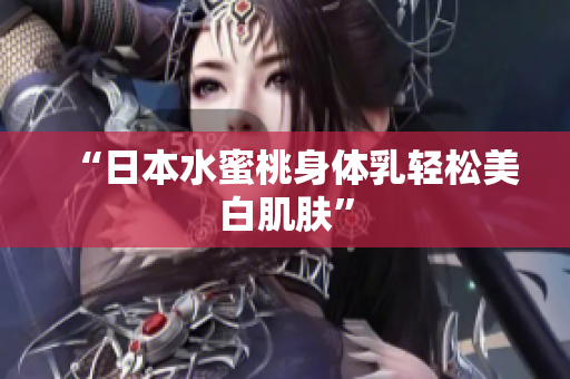 “日本水蜜桃身体乳轻松美白肌肤”