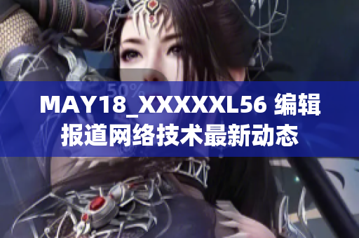 MAY18_XXXXXL56 编辑报道网络技术最新动态