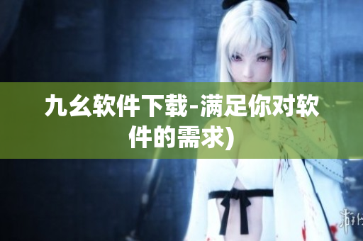九幺软件下载-满足你对软件的需求)