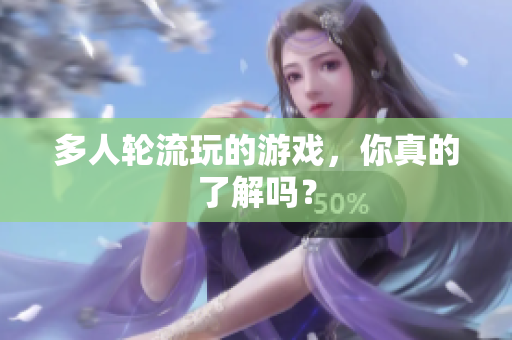 多人轮流玩的游戏，你真的了解吗？