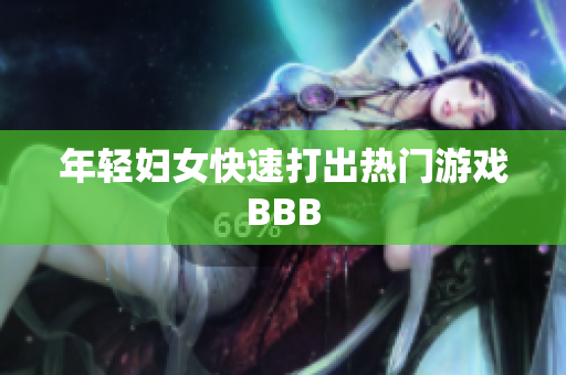 年轻妇女快速打出热门游戏BBB
