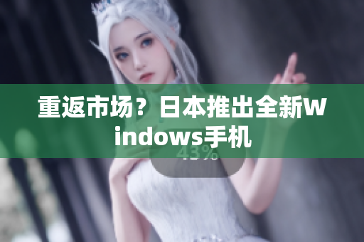 重返市场？日本推出全新Windows手机
