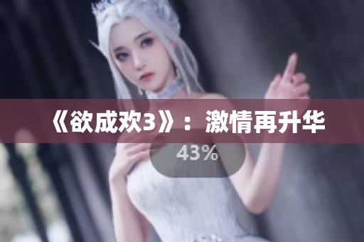 《欲成欢3》：激情再升华