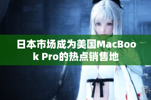 日本市场成为美国MacBook Pro的热点销售地
