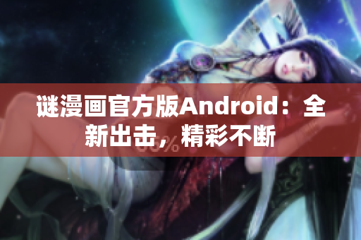 谜漫画官方版Android：全新出击，精彩不断