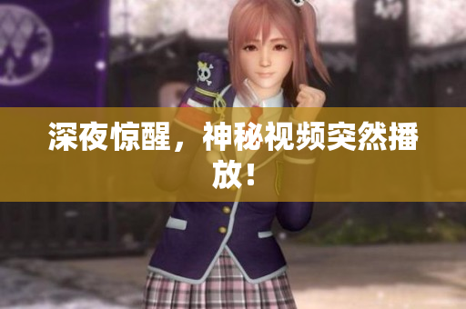 深夜惊醒，神秘视频突然播放！