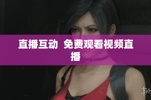 直播互动  免费观看视频直播