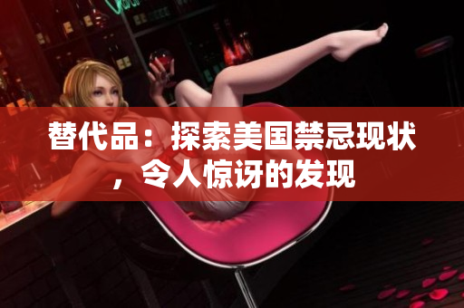 替代品：探索美国禁忌现状，令人惊讶的发现