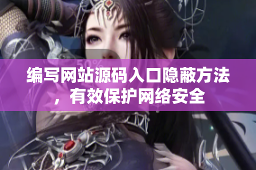编写网站源码入口隐蔽方法，有效保护网络安全