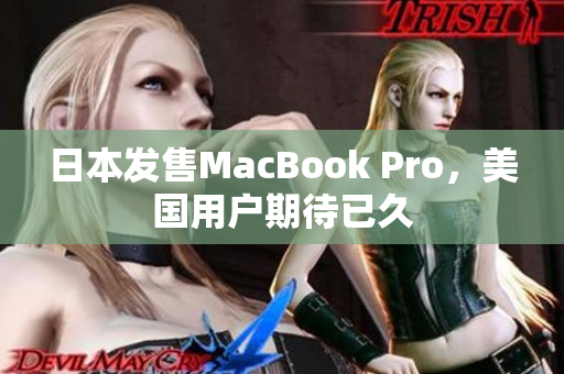 日本发售MacBook Pro，美国用户期待已久