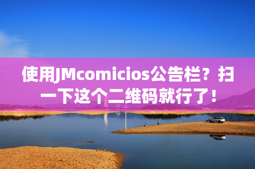 使用JMcomicios公告栏？扫一下这个二维码就行了！