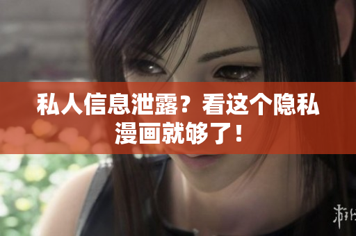 私人信息泄露？看这个隐私漫画就够了！