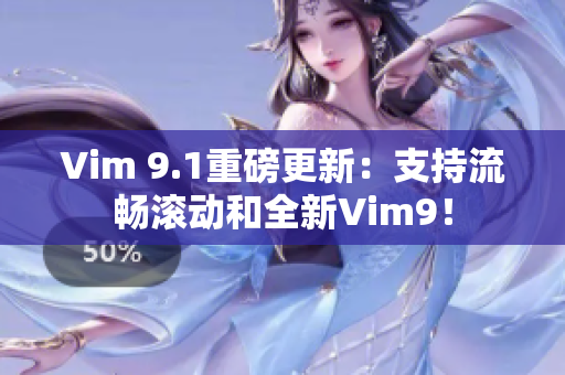 Vim 9.1重磅更新：支持流畅滚动和全新Vim9！