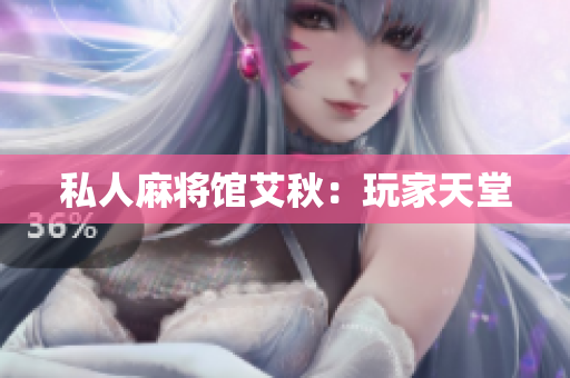 私人麻将馆艾秋：玩家天堂