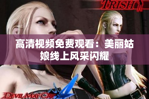 高清视频免费观看：美丽姑娘线上风采闪耀
