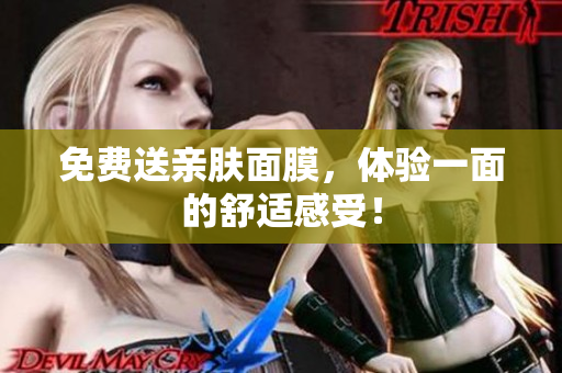 免费送亲肤面膜，体验一面的舒适感受！