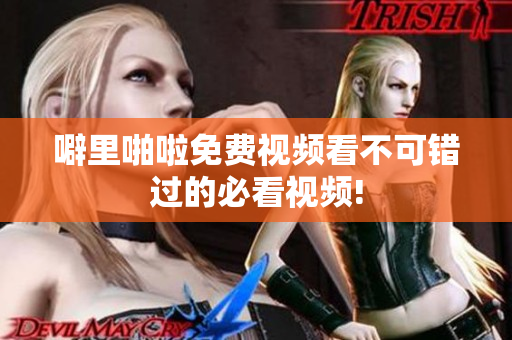 噼里啪啦免费视频看不可错过的必看视频!