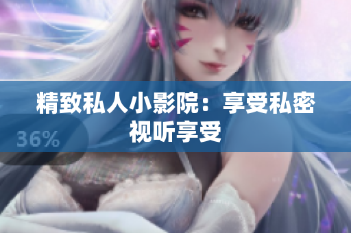 精致私人小影院：享受私密视听享受