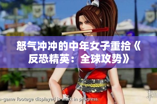 怒气冲冲的中年女子重拾《反恐精英：全球攻势》