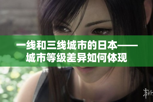一线和三线城市的日本——城市等级差异如何体现