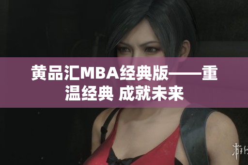 黄品汇MBA经典版——重温经典 成就未来