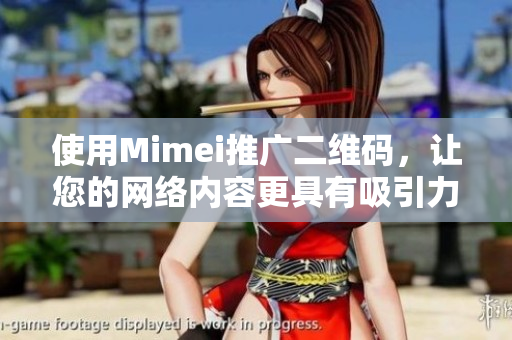 使用Mimei推广二维码，让您的网络内容更具有吸引力