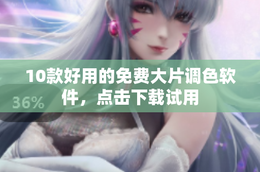10款好用的免费大片调色软件，点击下载试用