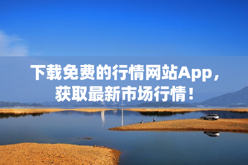 下载免费的行情网站App，获取最新市场行情！