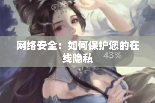 网络安全：如何保护您的在线隐私