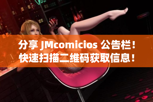 分享 JMcomicios 公告栏！快速扫描二维码获取信息！