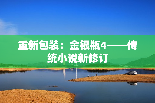 重新包装：金银瓶4——传统小说新修订