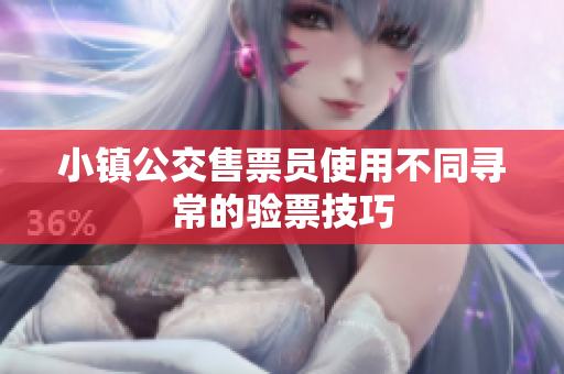 小镇公交售票员使用不同寻常的验票技巧