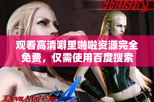 观看高清噼里啪啦资源完全免费，仅需使用百度搜索