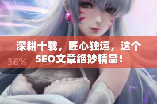深耕十载，匠心独运，这个SEO文章绝妙精品！