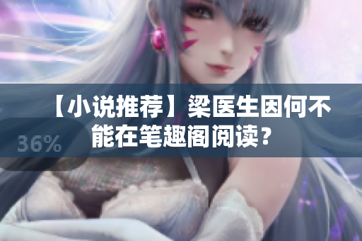 【小说推荐】梁医生因何不能在笔趣阁阅读？