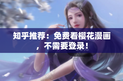 知乎推荐：免费看樱花漫画，不需要登录！