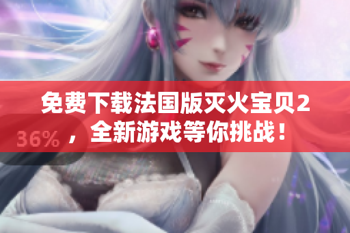 免费下载法国版灭火宝贝2，全新游戏等你挑战！